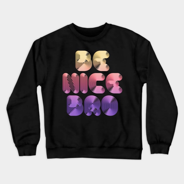 Be Nice Bro / Typographic Design Crewneck Sweatshirt by DankFutura